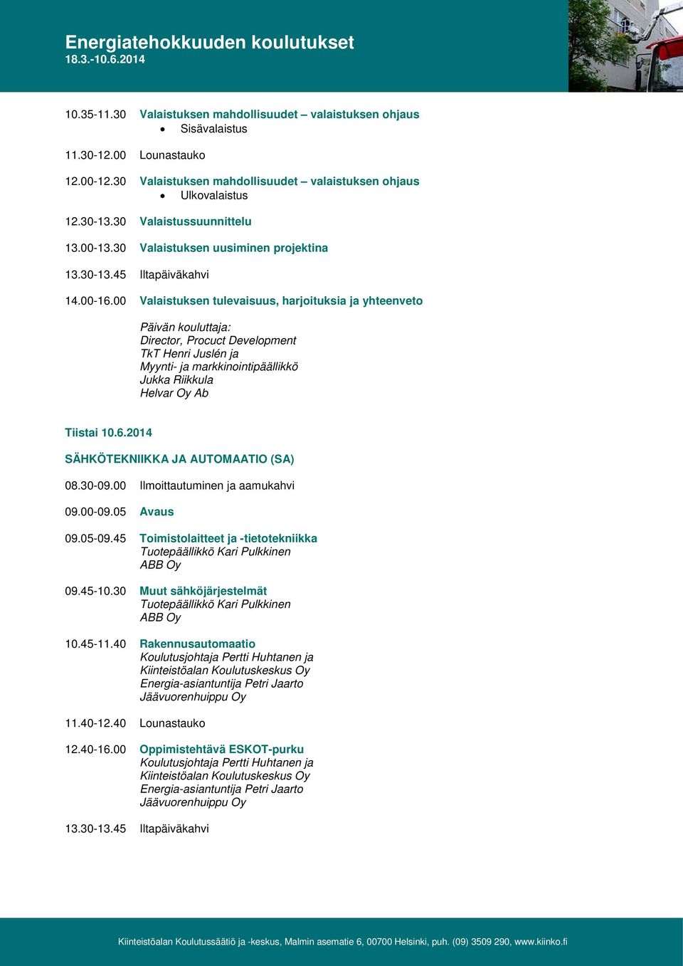 00 Valaistuksen tulevaisuus, harjoituksia ja yhteenveto Director, Procuct Development TkT Henri Juslén ja Myynti- ja markkinointipäällikkö Jukka Riikkula Helvar Oy Ab Tiistai 10.6.