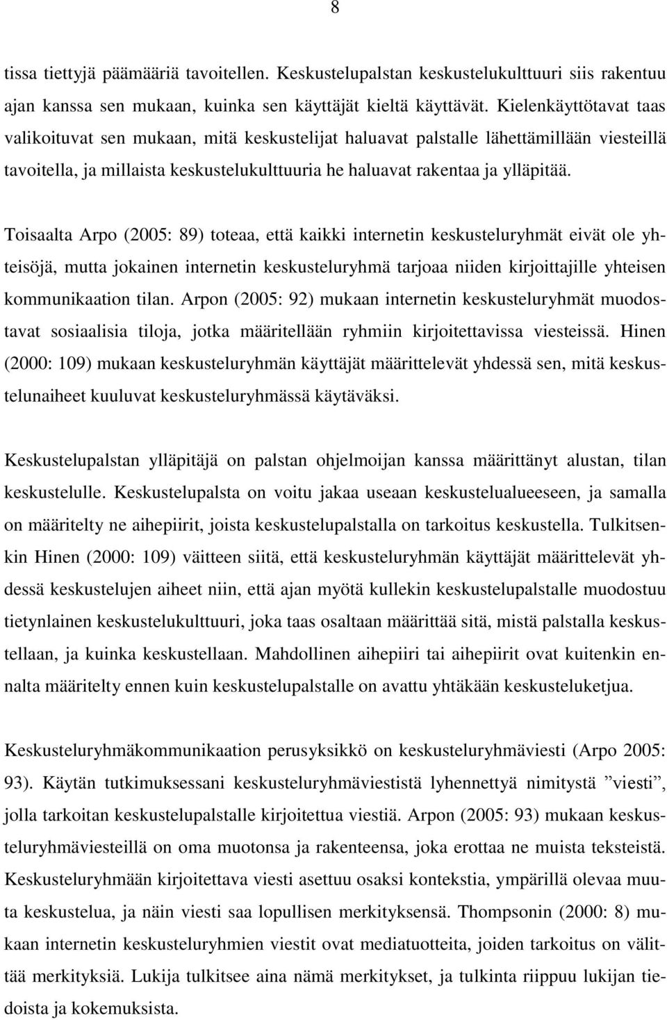 Toisaalta Arpo (2005: 89) toteaa, että kaikki internetin keskusteluryhmät eivät ole yhteisöjä, mutta jokainen internetin keskusteluryhmä tarjoaa niiden kirjoittajille yhteisen kommunikaation tilan.