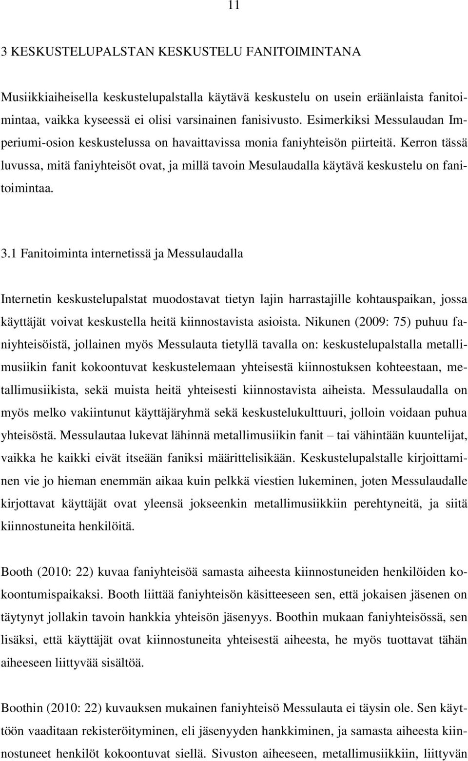 Kerron tässä luvussa, mitä faniyhteisöt ovat, ja millä tavoin Mesulaudalla käytävä keskustelu on fanitoimintaa. 3.