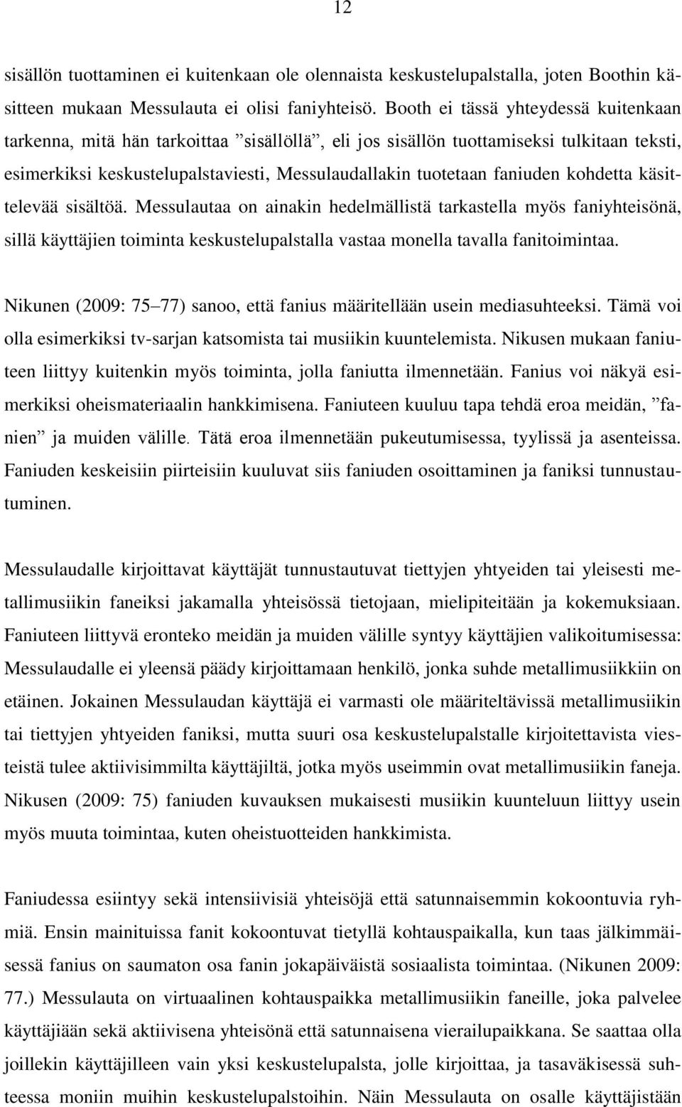 kohdetta käsittelevää sisältöä. Messulautaa on ainakin hedelmällistä tarkastella myös faniyhteisönä, sillä käyttäjien toiminta keskustelupalstalla vastaa monella tavalla fanitoimintaa.