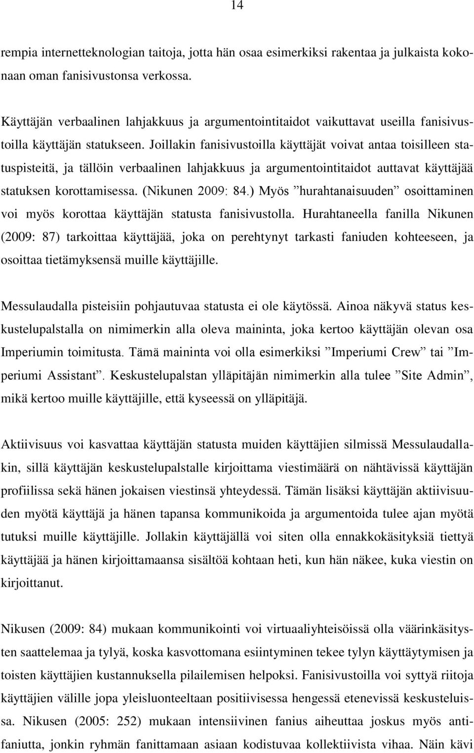 Joillakin fanisivustoilla käyttäjät voivat antaa toisilleen statuspisteitä, ja tällöin verbaalinen lahjakkuus ja argumentointitaidot auttavat käyttäjää statuksen korottamisessa. (Nikunen 2009: 84.