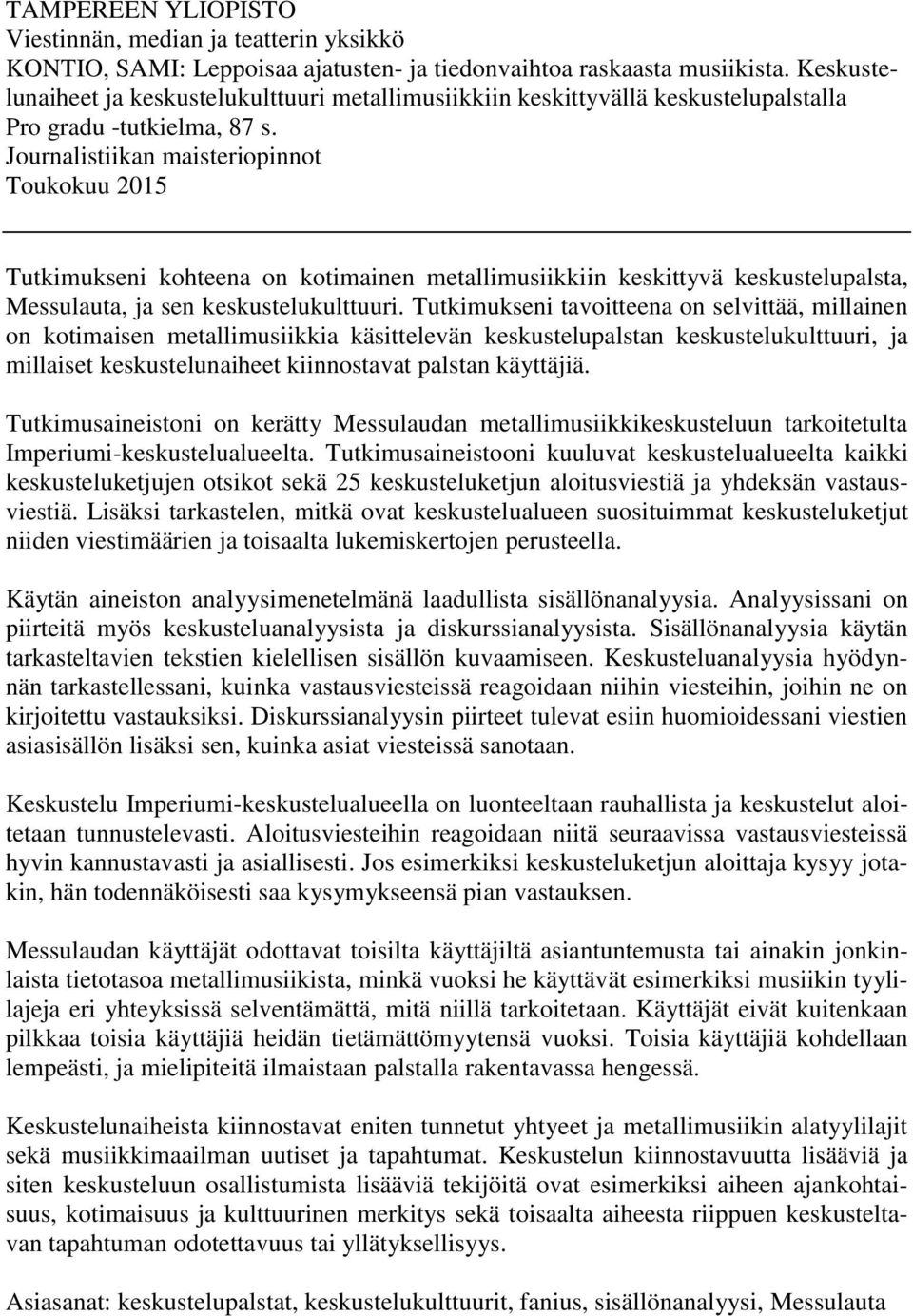 Journalistiikan maisteriopinnot Toukokuu 2015 Tutkimukseni kohteena on kotimainen metallimusiikkiin keskittyvä keskustelupalsta, Messulauta, ja sen keskustelukulttuuri.