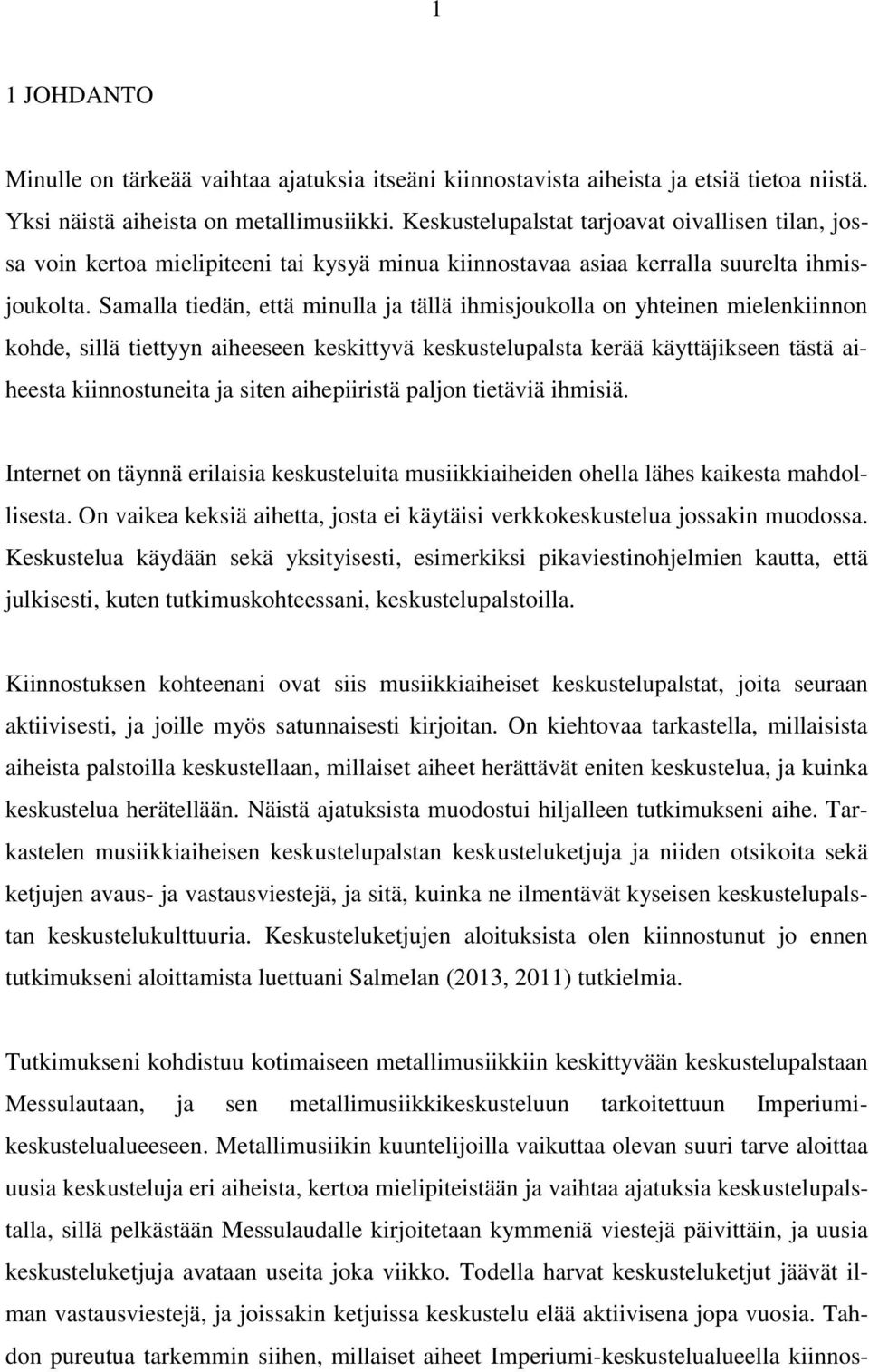 Samalla tiedän, että minulla ja tällä ihmisjoukolla on yhteinen mielenkiinnon kohde, sillä tiettyyn aiheeseen keskittyvä keskustelupalsta kerää käyttäjikseen tästä aiheesta kiinnostuneita ja siten