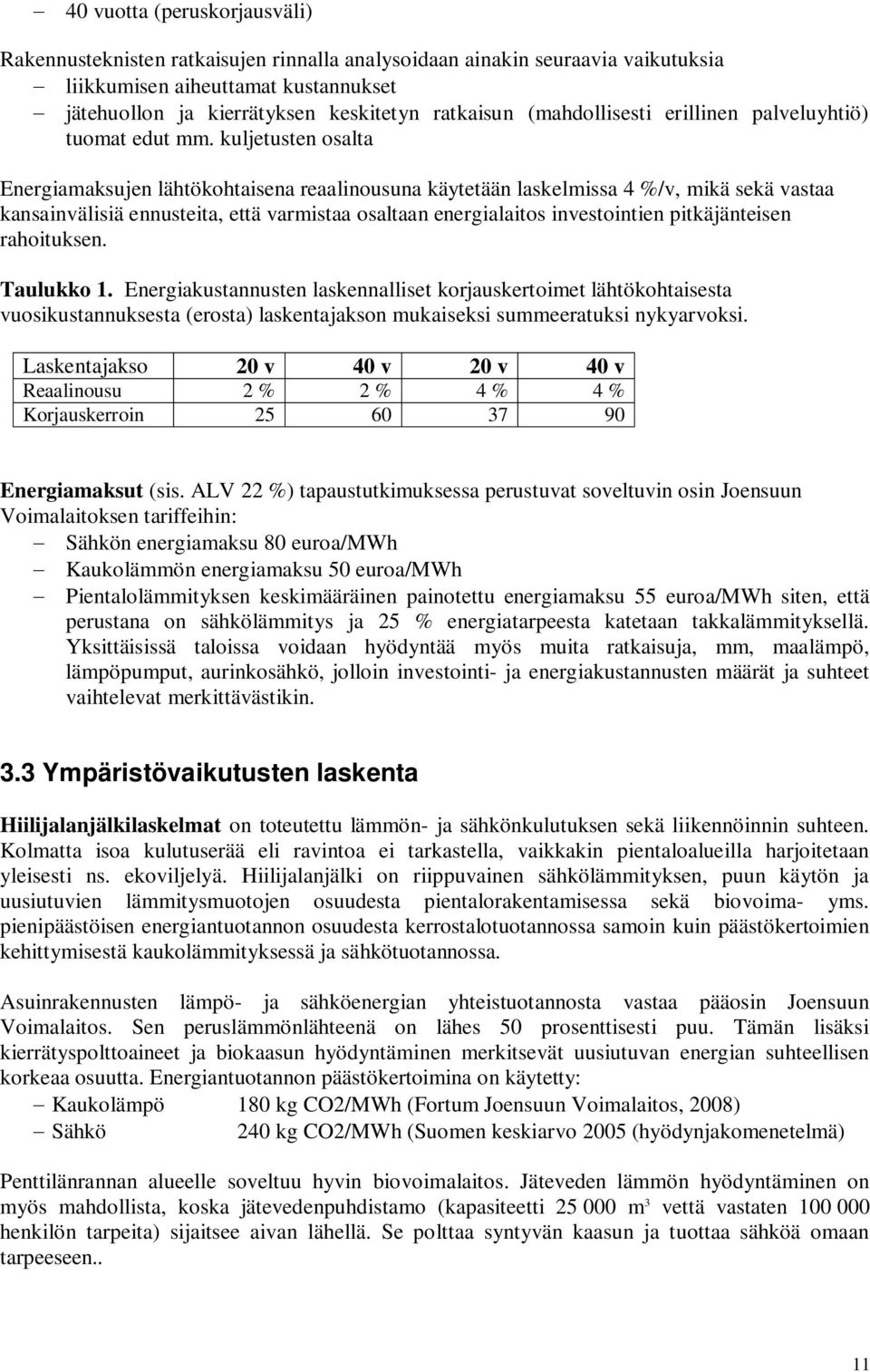 kuljetusten osalta Energiamaksujen lähtökohtaisena reaalinousuna käytetään laskelmissa 4 %/v, mikä sekä vastaa kansainvälisiä ennusteita, että varmistaa osaltaan energialaitos investointien