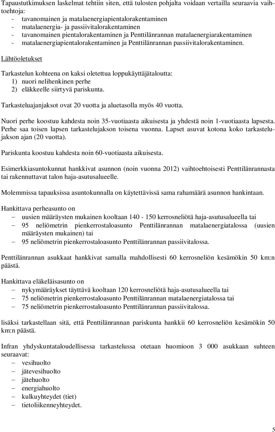 Lähtöoletukset Tarkastelun kohteena on kaksi oletettua loppukäyttäjätaloutta: 1) nuori nelihenkinen perhe 2) eläkkeelle siirtyvä pariskunta.