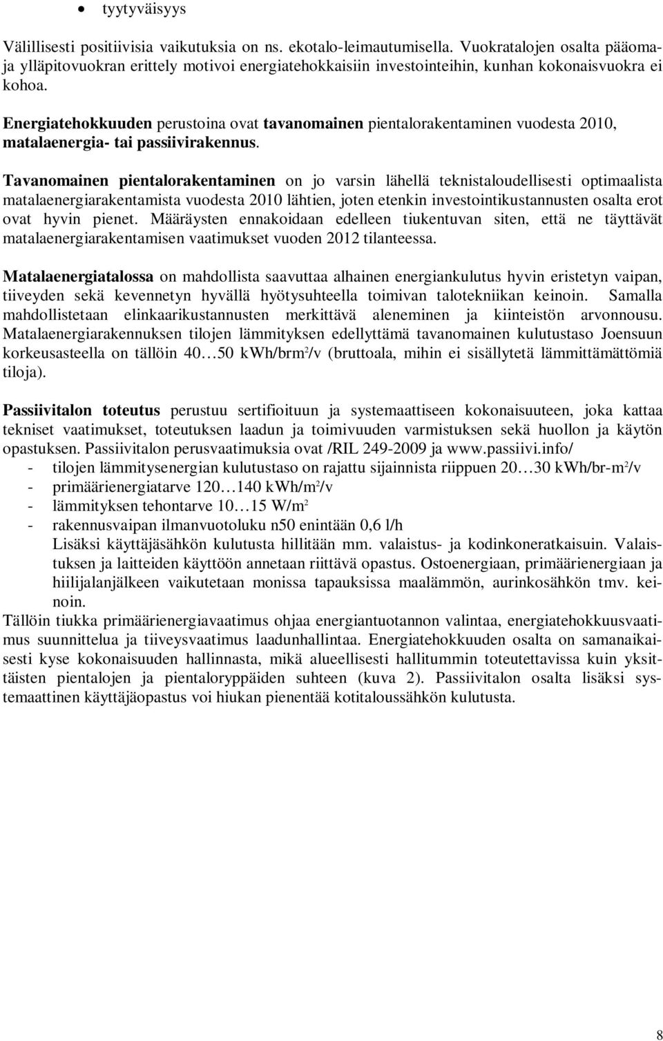 Energiatehokkuuden perustoina ovat tavanomainen pientalorakentaminen vuodesta 2010, matalaenergia- tai passiivirakennus.