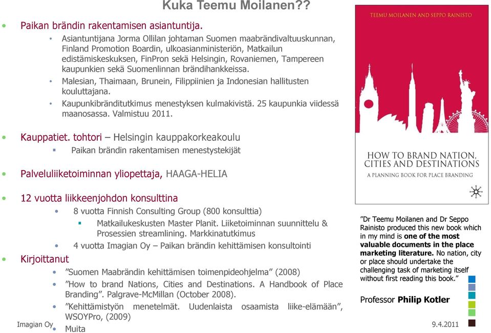 kaupunkien sekä Suomenlinnan brändihankkeissa. Malesian, Thaimaan, Brunein, Filippiinien ja Indonesian hallitusten kouluttajana. Kaupunkibränditutkimus menestyksen kulmakivistä.