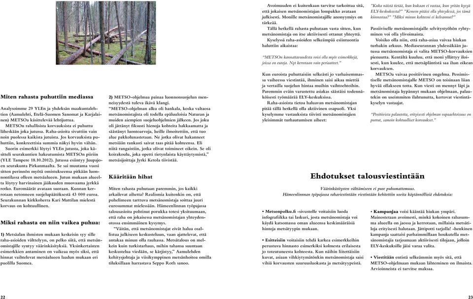 Suorin esimerkki löytyi YLEn jutusta, joka käsitteli seurakuntien hakeutumista METSOn piiriin (YLE Tampere 18.10.2012). Jutussa esiintyy Juupajoen seurakunta Pirkanmaalta.