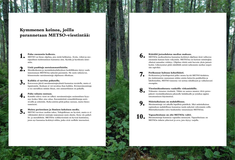 He usein ratkaisevat, kiinnostuuko metsänomistaja ohjelmasta ollenkaan. Kaikkia ei tarvitse puhutella. Katveeseen jääviä metsänomistajaryhmiä kannattaa tavoitella, mutta ei loputtomiin.