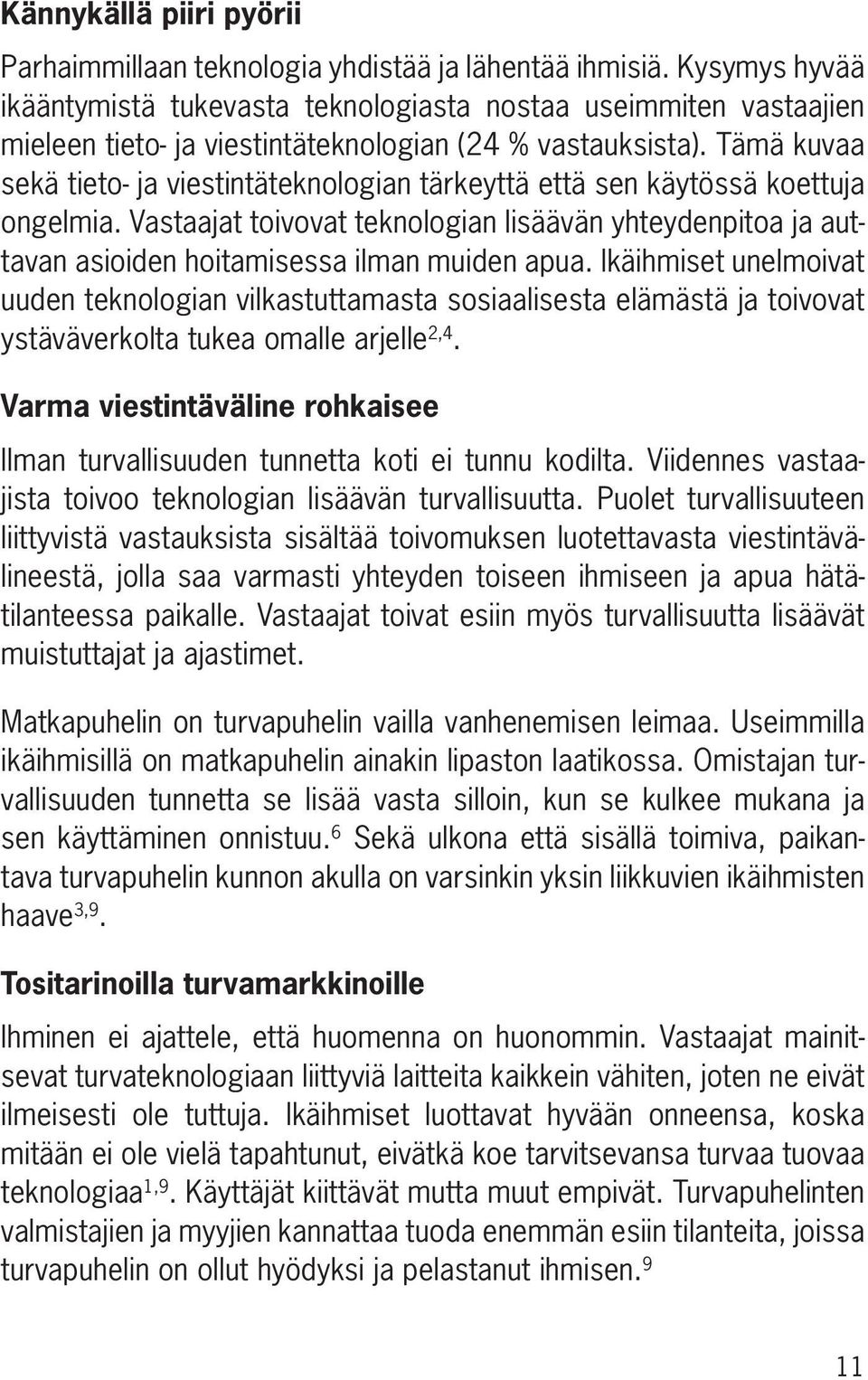 Tämä kuvaa sekä tieto- ja viestintäteknologian tärkeyttä että sen käytössä koettuja ongelmia. Vastaajat toivovat teknologian lisäävän yhteydenpitoa ja auttavan asioiden hoitamisessa ilman muiden apua.