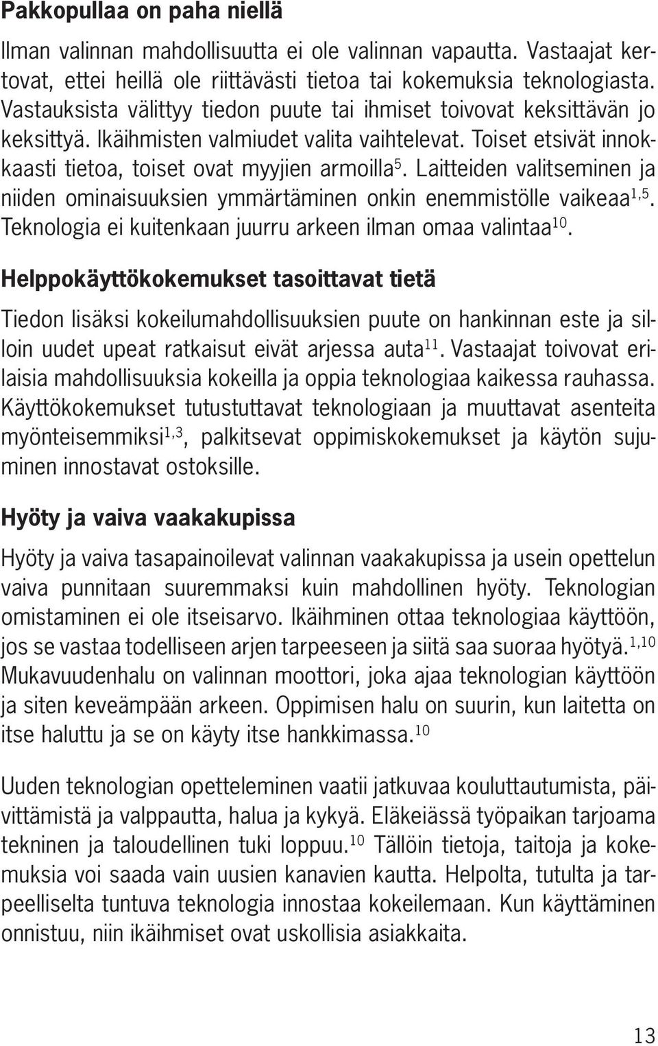 Laitteiden valitseminen ja niiden ominaisuuksien ymmärtäminen onkin enemmistölle vaikeaa 1,5. Teknologia ei kuitenkaan juurru arkeen ilman omaa valintaa 10.