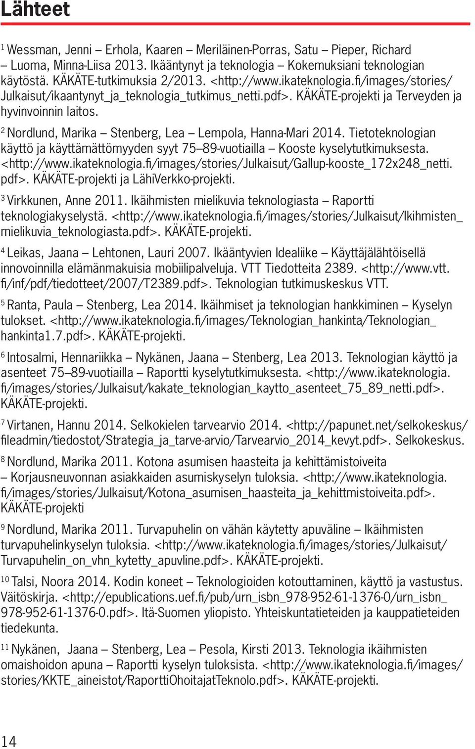 2 Nordlund, Marika Stenberg, Lea Lempola, Hanna-Mari 2014. Tietoteknologian käyttö ja käyttämättömyyden syyt 75 89-vuotiailla Kooste kyselytutkimuksesta. <http://www.ikateknologia.