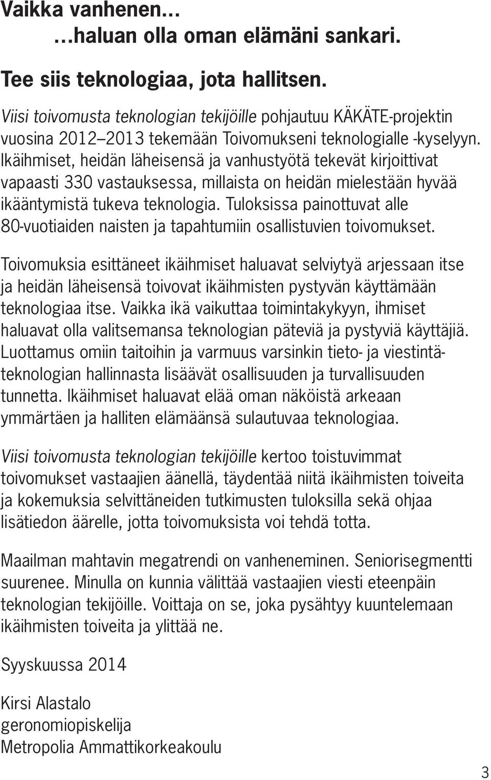 Ikäihmiset, heidän läheisensä ja vanhustyötä tekevät kirjoittivat vapaasti 330 vastauksessa, millaista on heidän mielestään hyvää ikääntymistä tukeva teknologia.