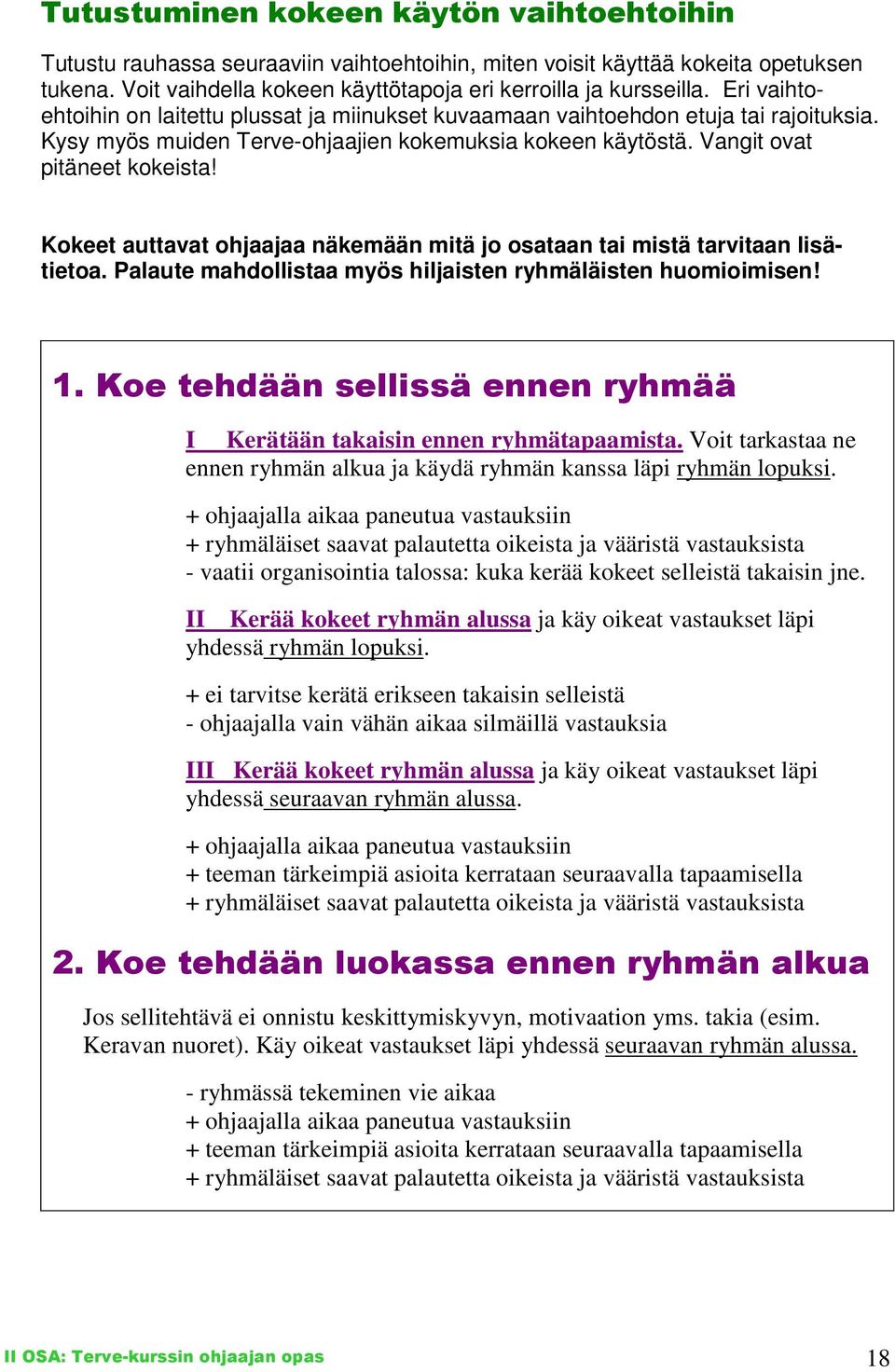 Kokeet auttavat ohjaajaa näkemään mitä jo osataan tai mistä tarvitaan lisätietoa. Palaute mahdollistaa myös hiljaisten ryhmäläisten huomioimisen! 1.