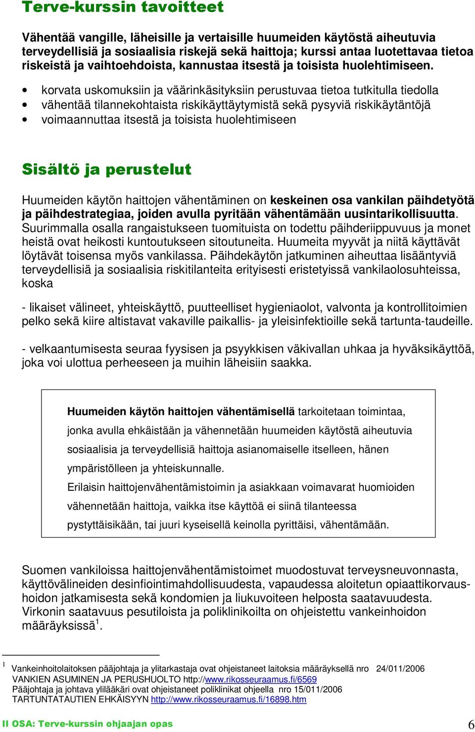 korvata uskomuksiin ja väärinkäsityksiin perustuvaa tietoa tutkitulla tiedolla vähentää tilannekohtaista riskikäyttäytymistä sekä pysyviä riskikäytäntöjä voimaannuttaa itsestä ja toisista