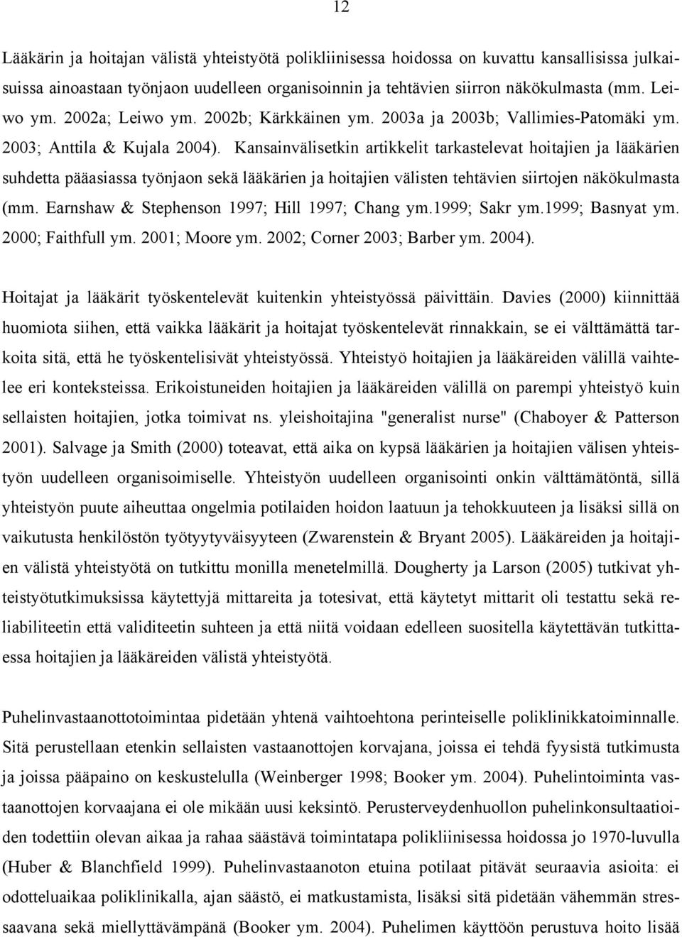 Kansainvälisetkin artikkelit tarkastelevat hoitajien ja lääkärien suhdetta pääasiassa työnjaon sekä lääkärien ja hoitajien välisten tehtävien siirtojen näkökulmasta (mm.