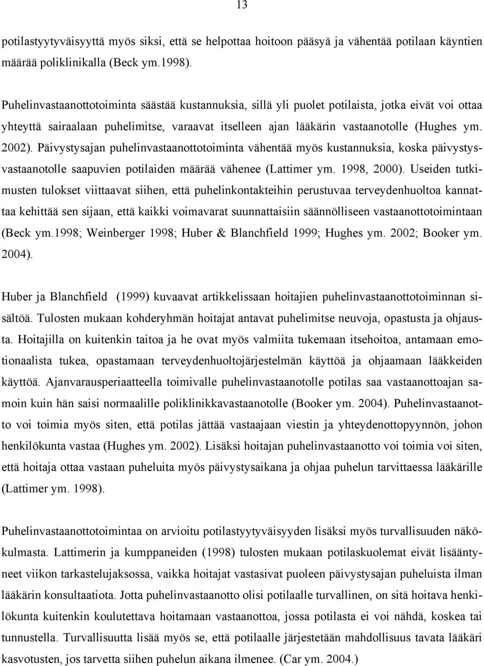 Päivystysajan puhelinvastaanottotoiminta vähentää myös kustannuksia, koska päivystysvastaanotolle saapuvien potilaiden määrää vähenee (Lattimer ym. 1998, 2000).