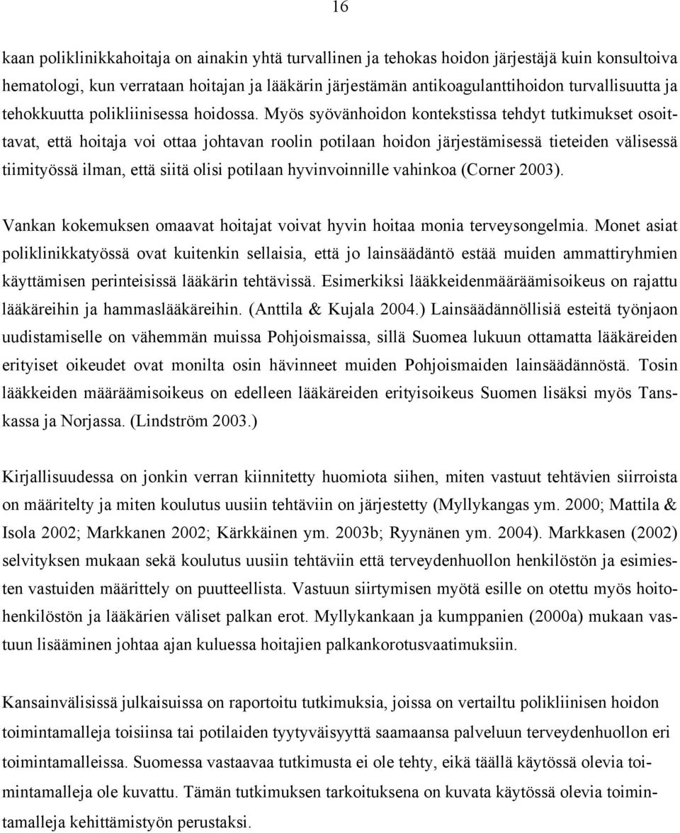 Myös syövänhoidon kontekstissa tehdyt tutkimukset osoittavat, että hoitaja voi ottaa johtavan roolin potilaan hoidon järjestämisessä tieteiden välisessä tiimityössä ilman, että siitä olisi potilaan