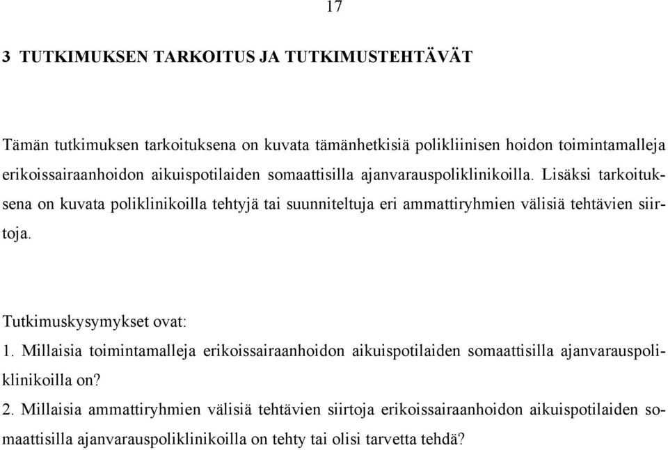 Lisäksi tarkoituksena on kuvata poliklinikoilla tehtyjä tai suunniteltuja eri ammattiryhmien välisiä tehtävien siirtoja. Tutkimuskysymykset ovat: 1.