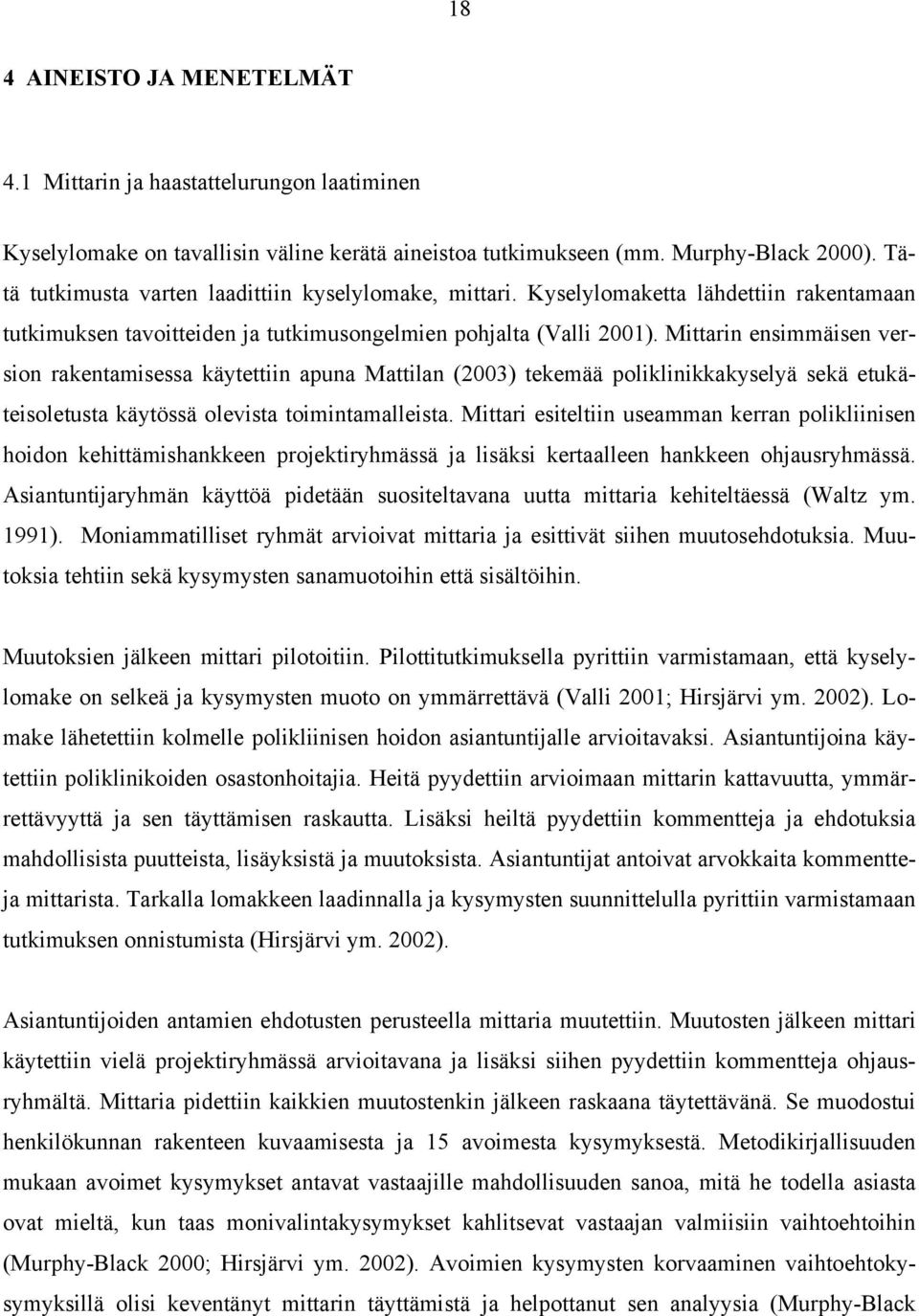 Mittarin ensimmäisen version rakentamisessa käytettiin apuna Mattilan (2003) tekemää poliklinikkakyselyä sekä etukäteisoletusta käytössä olevista toimintamalleista.