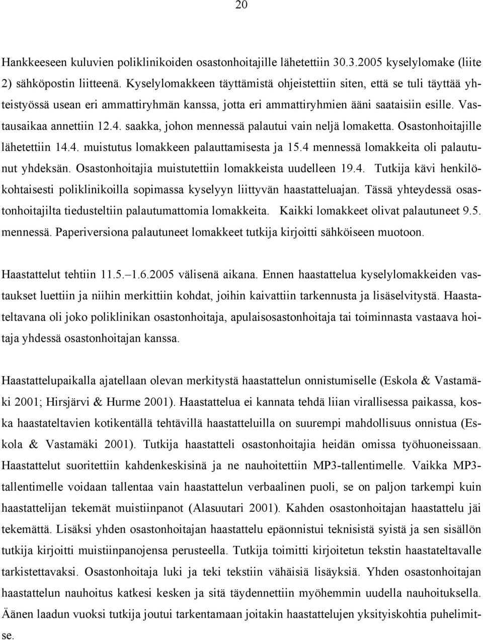 saakka, johon mennessä palautui vain neljä lomaketta. Osastonhoitajille lähetettiin 14.4. muistutus lomakkeen palauttamisesta ja 15.4 mennessä lomakkeita oli palautunut yhdeksän.