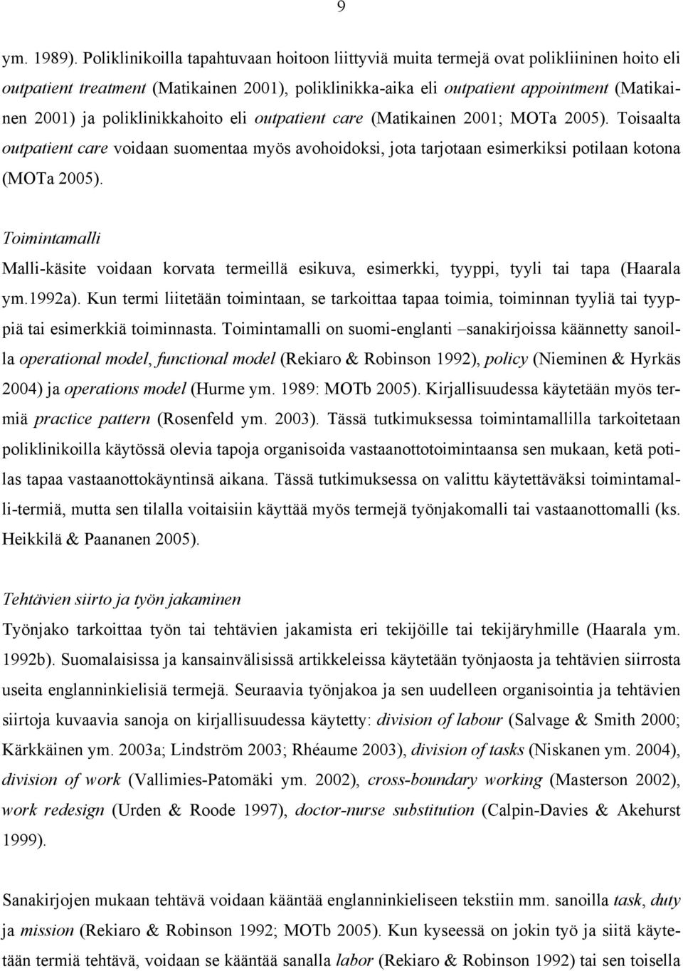 poliklinikkahoito eli outpatient care (Matikainen 2001; MOTa 2005). Toisaalta outpatient care voidaan suomentaa myös avohoidoksi, jota tarjotaan esimerkiksi potilaan kotona (MOTa 2005).