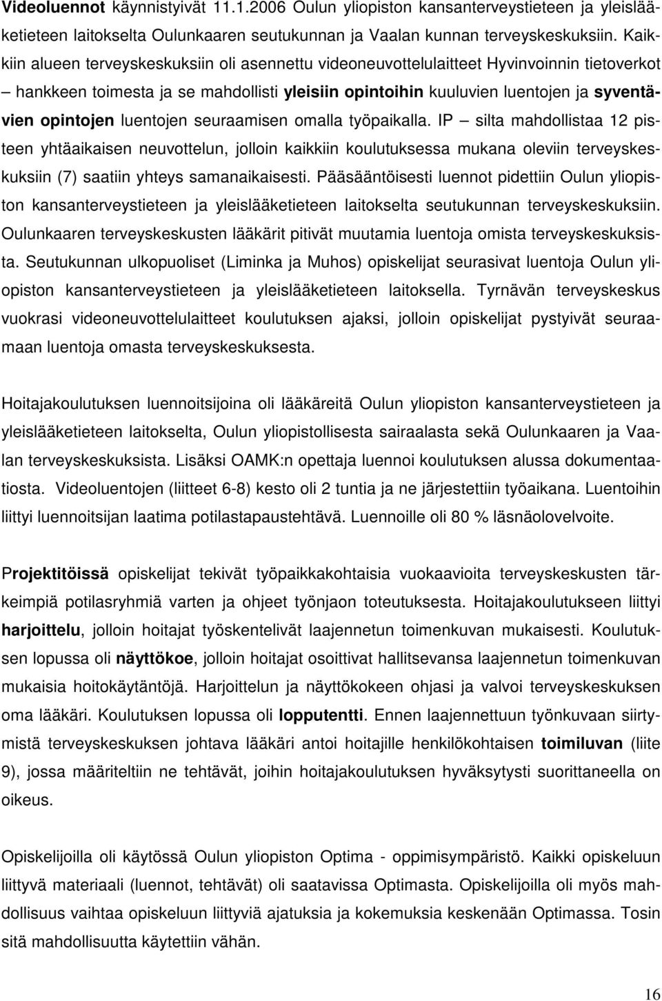 luentojen seuraamisen omalla työpaikalla. IP silta mahdollistaa 12 pisteen yhtäaikaisen neuvottelun, jolloin kaikkiin koulutuksessa mukana oleviin terveyskeskuksiin (7) saatiin yhteys samanaikaisesti.