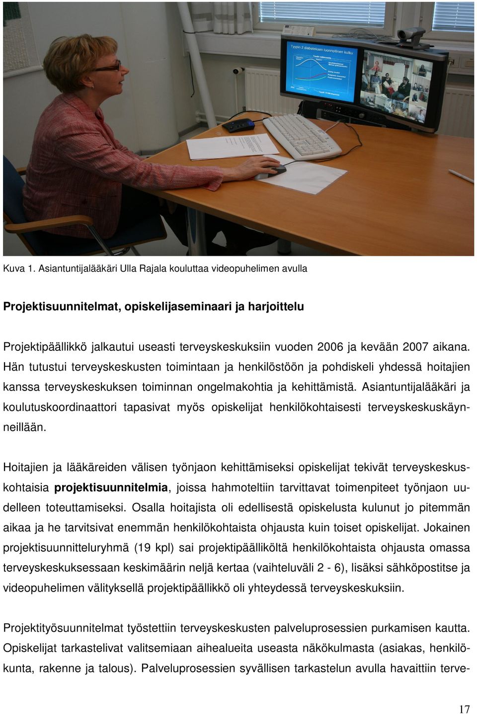 2007 aikana. Hän tutustui terveyskeskusten toimintaan ja henkilöstöön ja pohdiskeli yhdessä hoitajien kanssa terveyskeskuksen toiminnan ongelmakohtia ja kehittämistä.