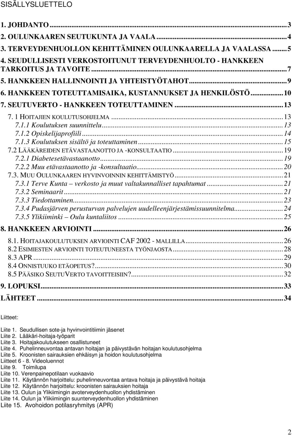 SEUTUVERTO - HANKKEEN TOTEUTTAMINEN... 13 7. 1 HOITAJIEN KOULUTUSOHJELMA... 13 7.1.1 Koulutuksen suunnittelu... 13 7.1.2 Opiskelijaprofiili... 14 7.1.3 Koulutuksen sisältö ja toteuttaminen... 15 7.