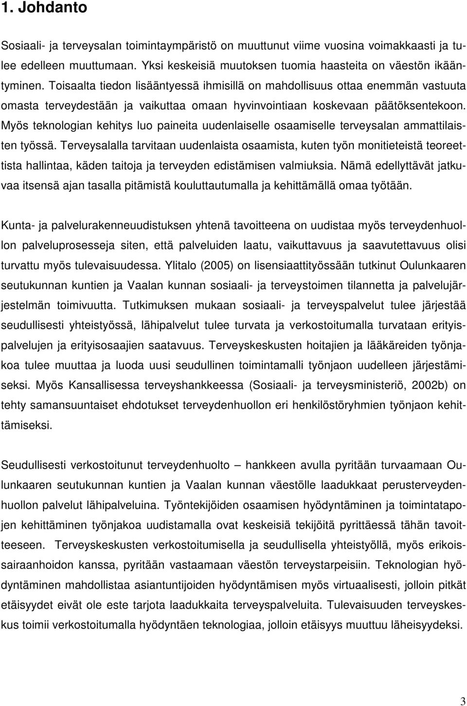 Myös teknologian kehitys luo paineita uudenlaiselle osaamiselle terveysalan ammattilaisten työssä.