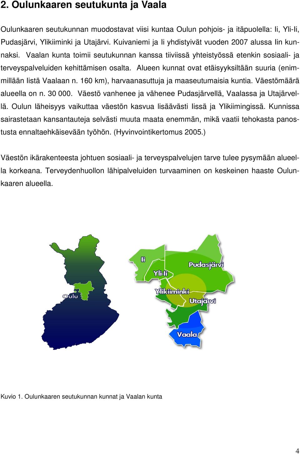 Alueen kunnat ovat etäisyyksiltään suuria (enimmillään Iistä Vaalaan n. 160 km), harvaanasuttuja ja maaseutumaisia kuntia. Väestömäärä alueella on n. 30 000.