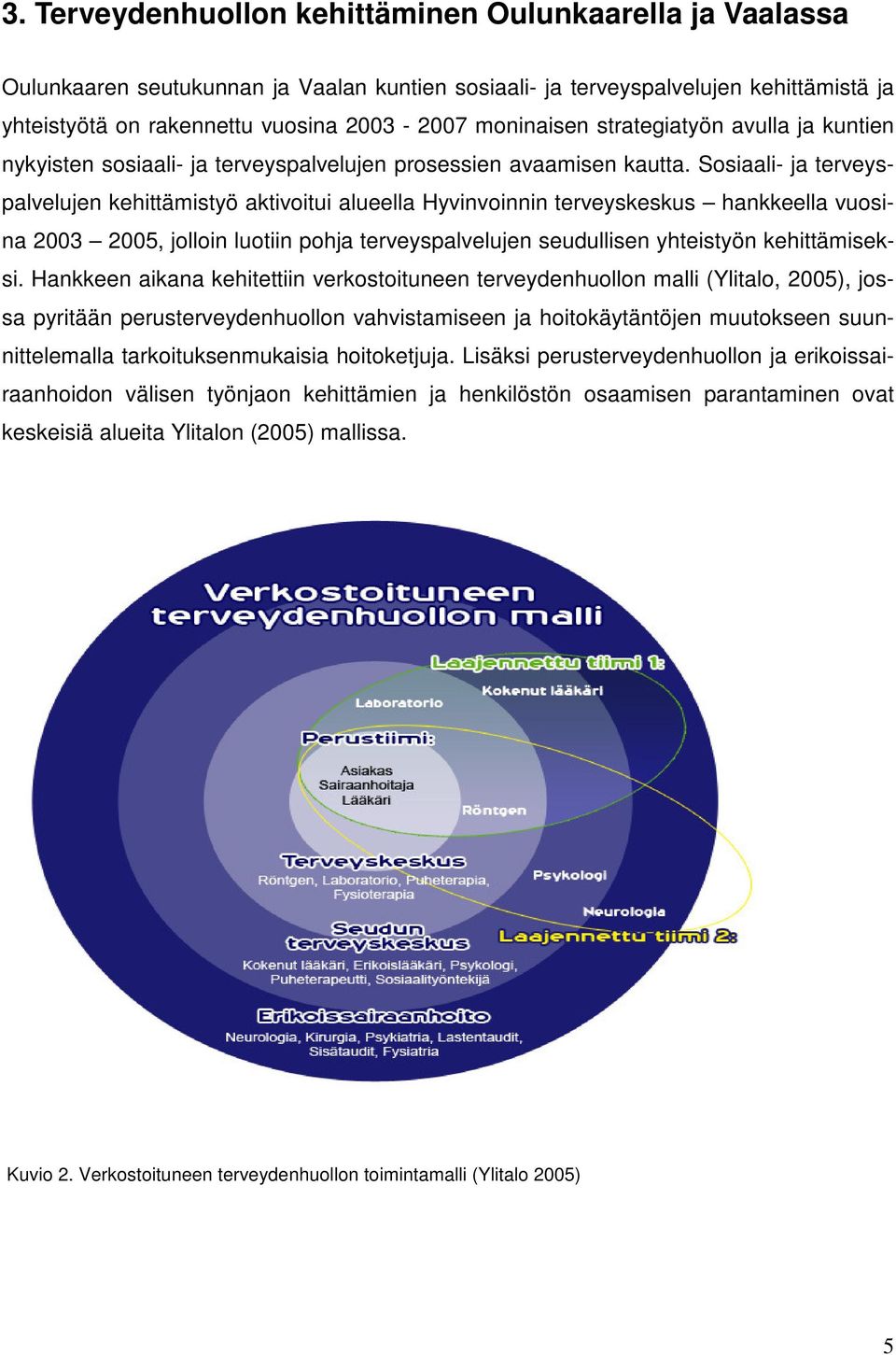 Sosiaali- ja terveyspalvelujen kehittämistyö aktivoitui alueella Hyvinvoinnin terveyskeskus hankkeella vuosina 2003 2005, jolloin luotiin pohja terveyspalvelujen seudullisen yhteistyön kehittämiseksi.