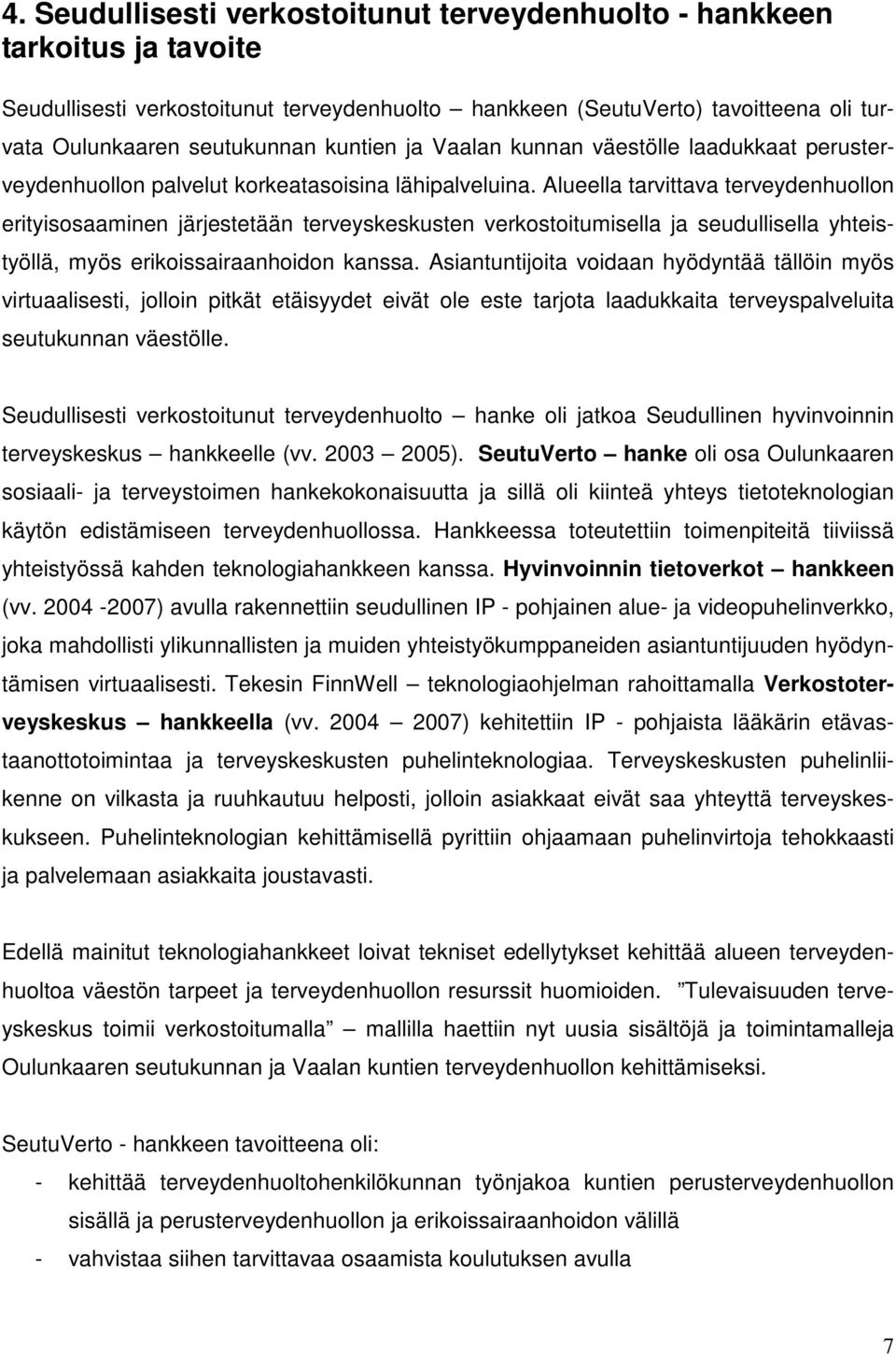 Alueella tarvittava terveydenhuollon erityisosaaminen järjestetään terveyskeskusten verkostoitumisella ja seudullisella yhteistyöllä, myös erikoissairaanhoidon kanssa.