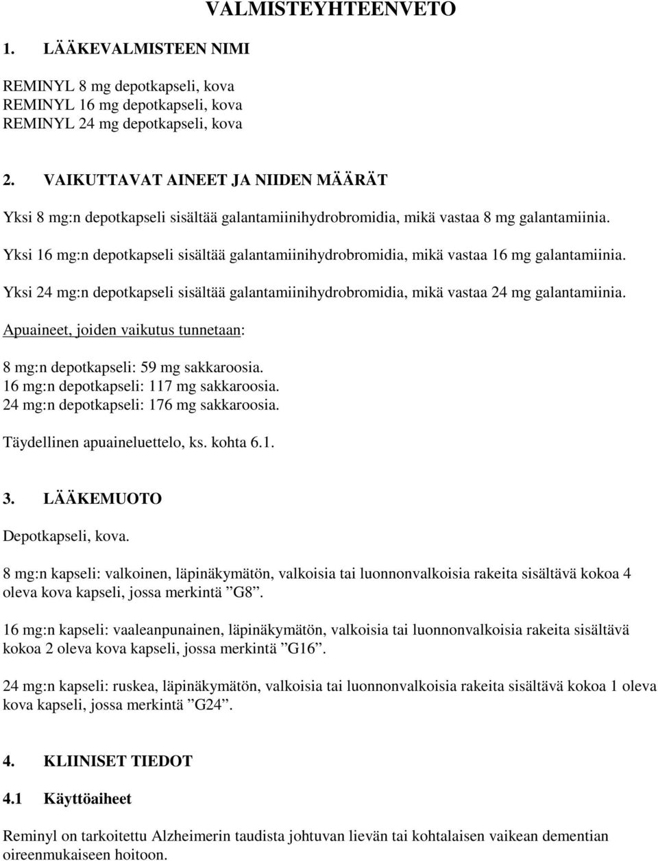 Yksi 16 mg:n depotkapseli sisältää galantamiinihydrobromidia, mikä vastaa 16 mg galantamiinia. Yksi 24 mg:n depotkapseli sisältää galantamiinihydrobromidia, mikä vastaa 24 mg galantamiinia.