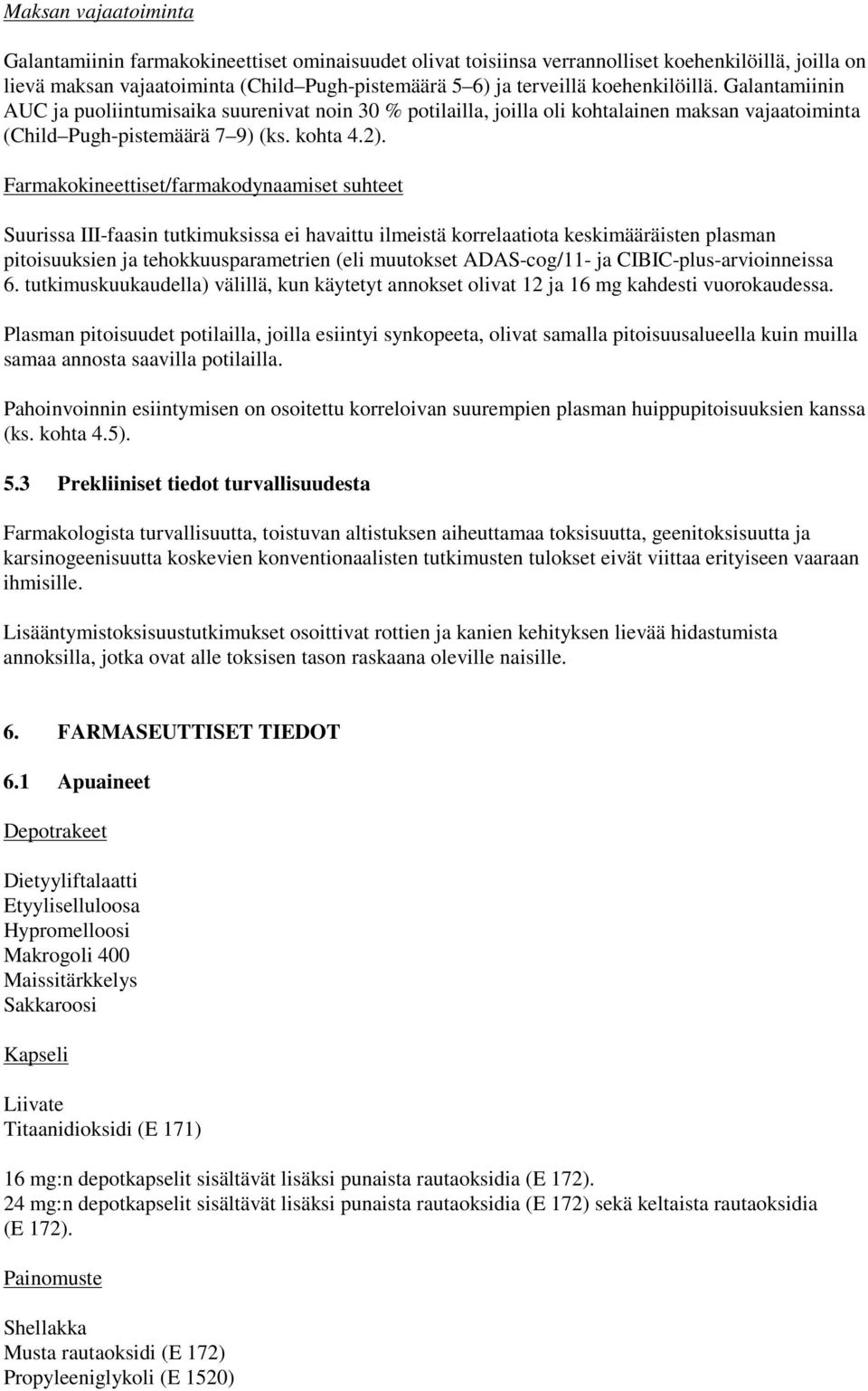 Farmakokineettiset/farmakodynaamiset suhteet Suurissa III-faasin tutkimuksissa ei havaittu ilmeistä korrelaatiota keskimääräisten plasman pitoisuuksien ja tehokkuusparametrien (eli muutokset