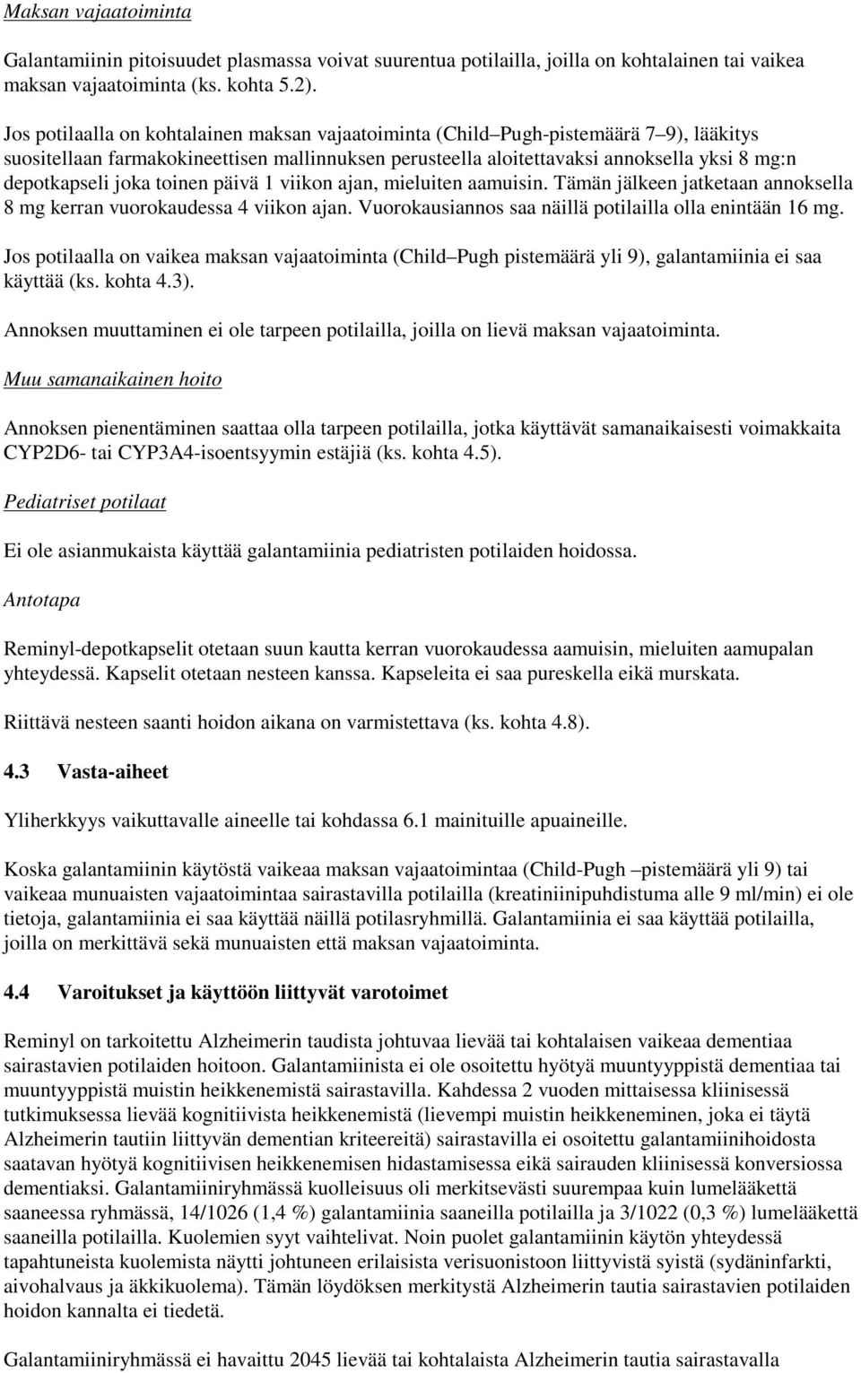 joka toinen päivä 1 viikon ajan, mieluiten aamuisin. Tämän jälkeen jatketaan annoksella 8 mg kerran vuorokaudessa 4 viikon ajan. Vuorokausiannos saa näillä potilailla olla enintään 16 mg.