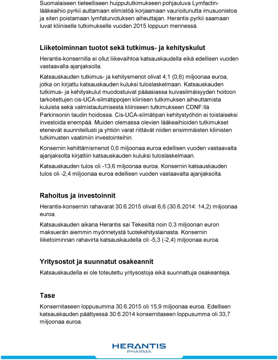 Liiketoiminnan tuotot sekä tutkimus- ja kehityskulut Herantis-konsernilla ei ollut liikevaihtoa katsauskaudella eikä edellisen vuoden vastaavalla ajanjaksolla.