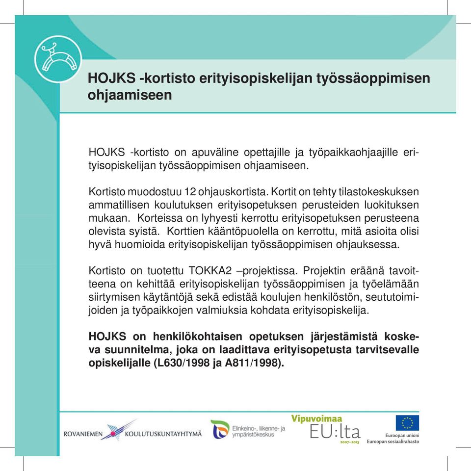 Korteissa on lyhyesti kerrottu erityisopetuksen perusteena olevista syistä. Korttien kääntöpuolella on kerrottu, mitä asioita olisi hyvä huomioida erityisopiskelijan työssäoppimisen ohjauksessa.