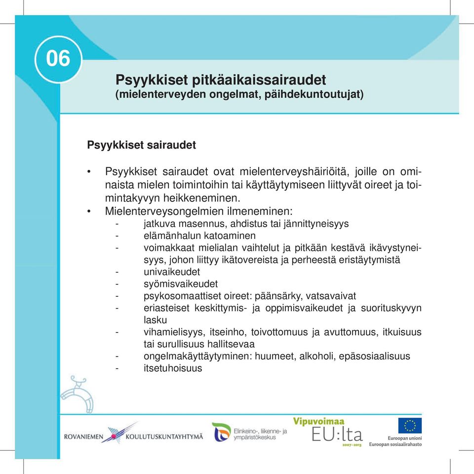 Mielenterveysongelmien ilmeneminen: - jatkuva masennus, ahdistus tai jännittyneisyys - elämänhalun katoaminen - voimakkaat mielialan vaihtelut ja pitkään kestävä ikävystyneisyys, johon liittyy