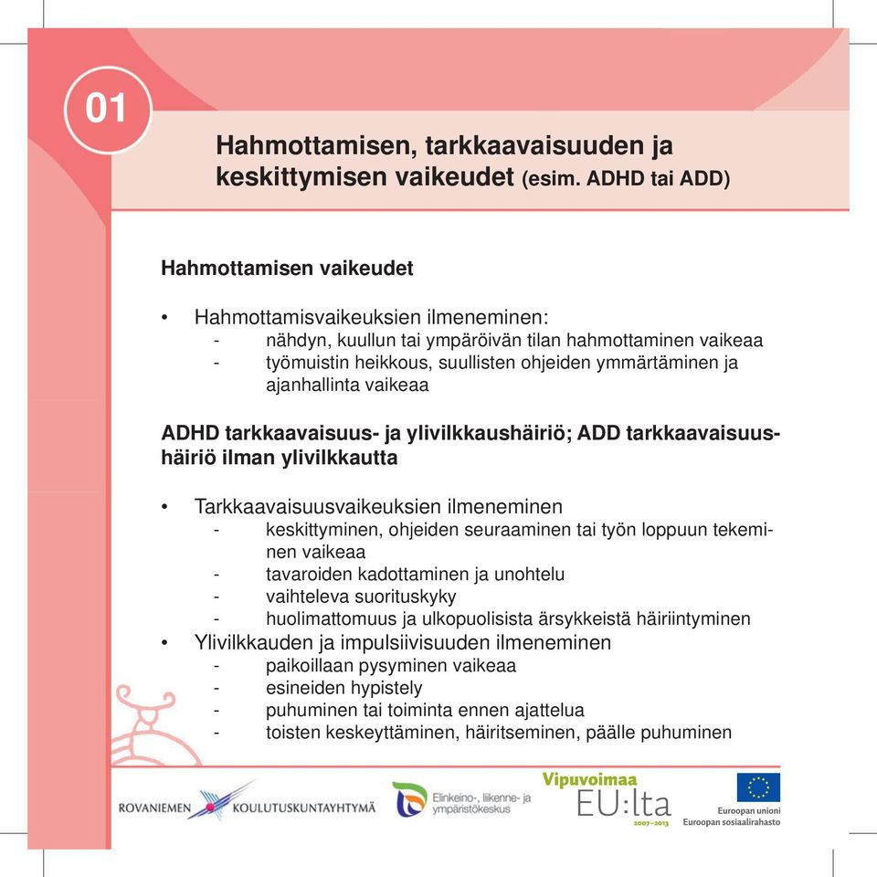 ajanhallinta vaikeaa ADHD tarkkaavaisuus- ja ylivilkkaushäiriö; ADD tarkkaavaisuushäiriö ilman ylivilkkautta Tarkkaavaisuusvaikeuksien ilmeneminen - keskittyminen, ohjeiden seuraaminen tai työn