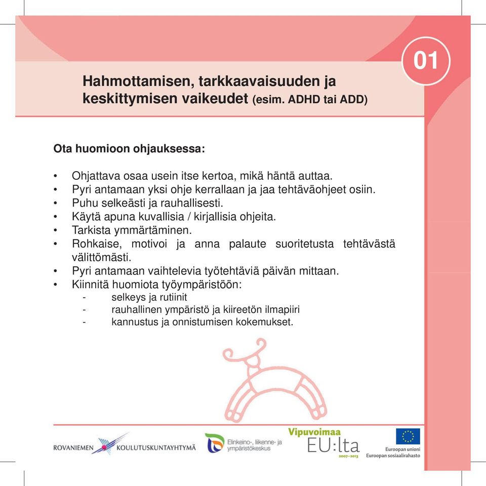 Pyri antamaan yksi ohje kerrallaan ja jaa tehtäväohjeet osiin. Puhu selkeästi ja rauhallisesti. Käytä apuna kuvallisia / kirjallisia ohjeita.