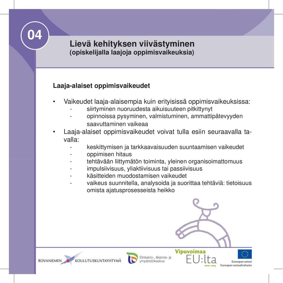 esiin seuraavalla tavalla: - keskittymisen ja tarkkaavaisuuden suuntaamisen vaikeudet - oppimisen hitaus - tehtävään liittymätön toiminta, yleinen organisoimattomuus -