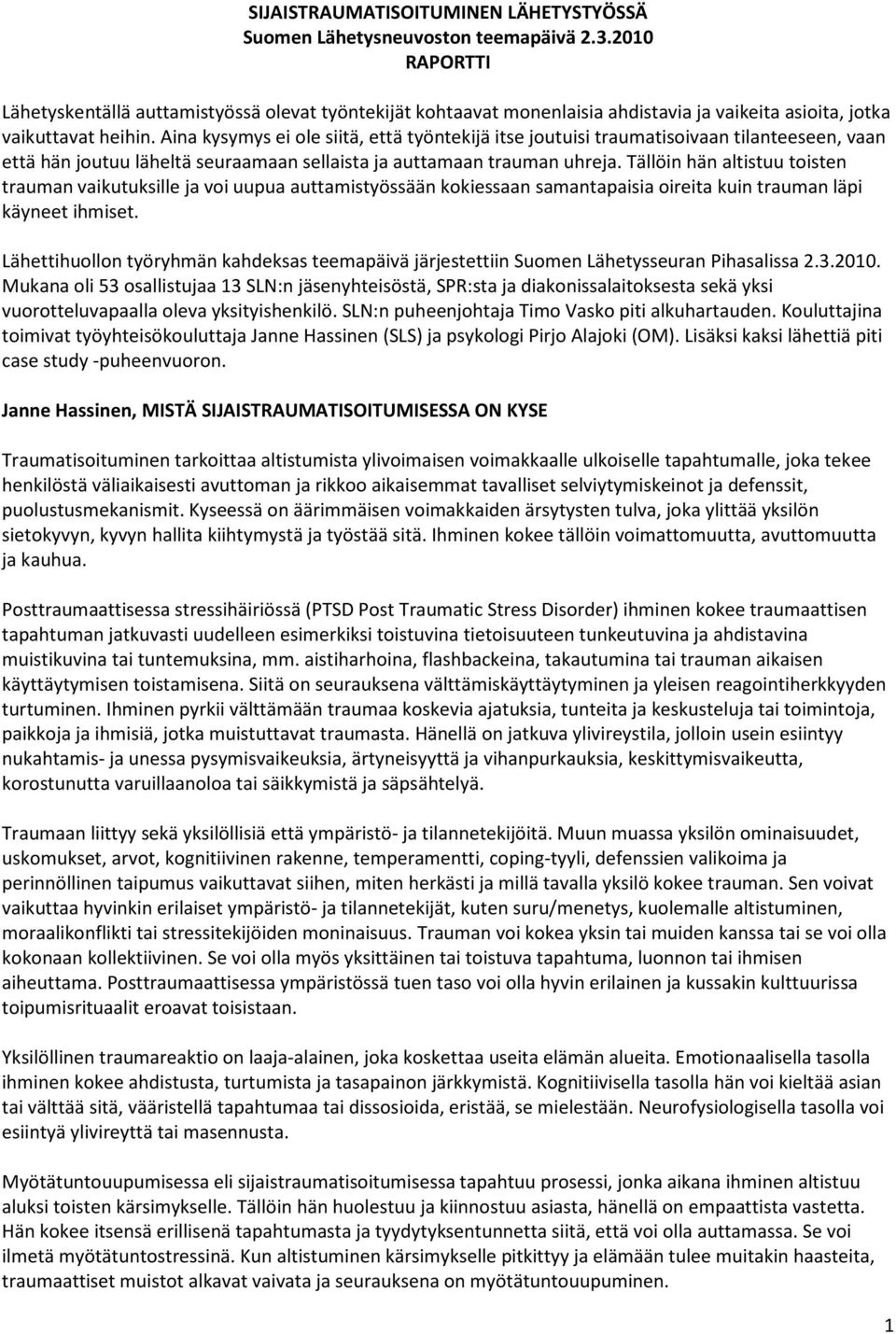 Aina kysymys ei ole siitä, että työntekijä itse joutuisi traumatisoivaan tilanteeseen, vaan että hän joutuu läheltä seuraamaan sellaista ja auttamaan trauman uhreja.