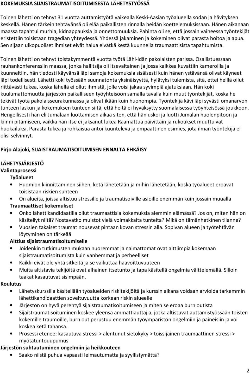 Pahinta oli se, että jossain vaiheessa työntekijät eristettiin toisistaan tragedian yhteydessä. Yhdessä jakaminen ja kokeminen olivat parasta hoitoa ja apua.