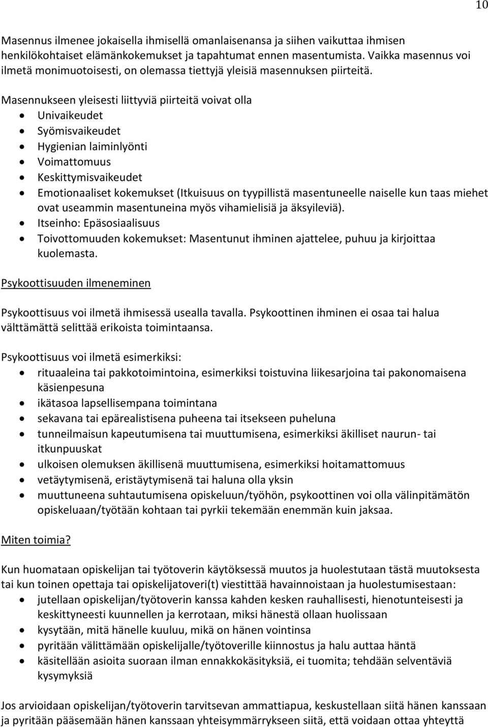 Masennukseen yleisesti liittyviä piirteitä voivat olla Univaikeudet Syömisvaikeudet Hygienian laiminlyönti Voimattomuus Keskittymisvaikeudet Emotionaaliset kokemukset (Itkuisuus on tyypillistä