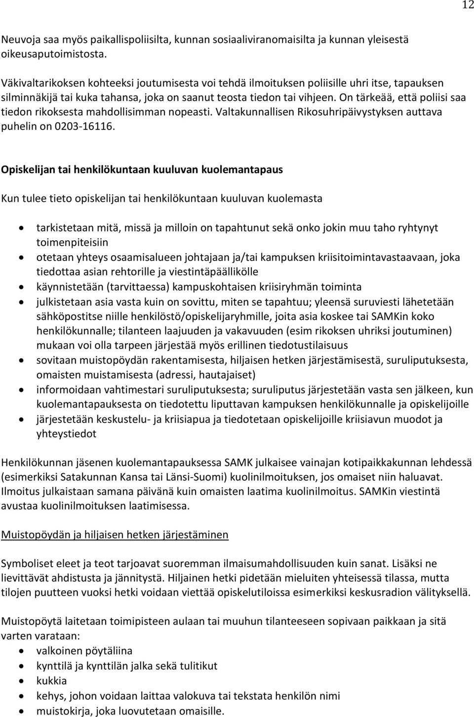 On tärkeää, että poliisi saa tiedon rikoksesta mahdollisimman nopeasti. Valtakunnallisen Rikosuhripäivystyksen auttava puhelin on 0203-16116.