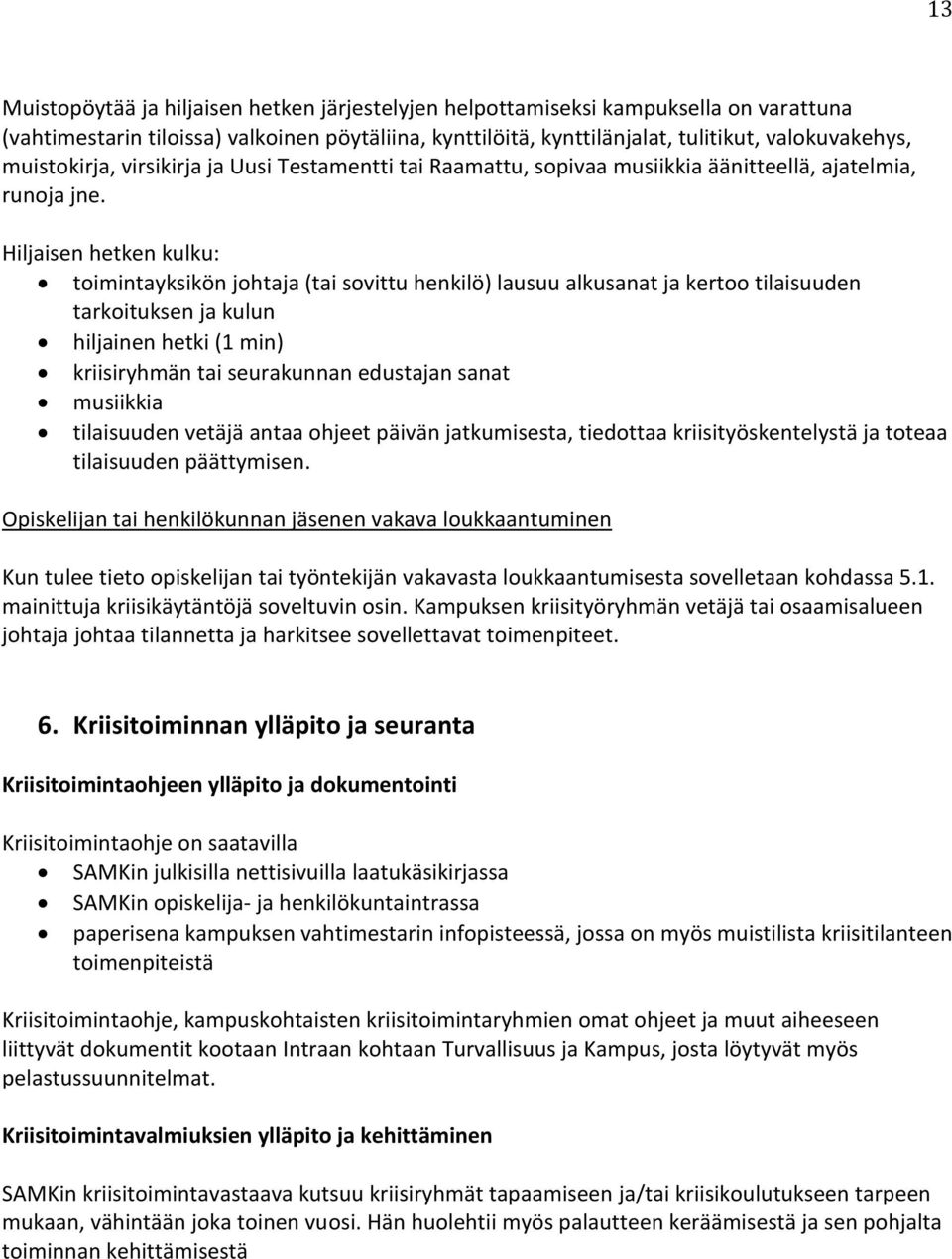 Hiljaisen hetken kulku: toimintayksikön johtaja (tai sovittu henkilö) lausuu alkusanat ja kertoo tilaisuuden tarkoituksen ja kulun hiljainen hetki (1 min) kriisiryhmän tai seurakunnan edustajan sanat