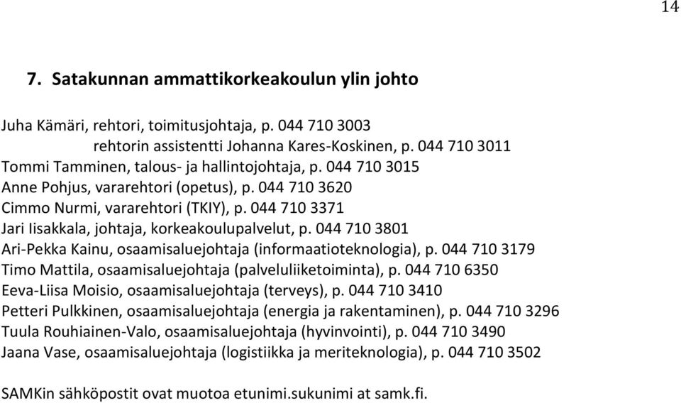 044 710 3371 Jari Iisakkala, johtaja, korkeakoulupalvelut, p. 044 710 3801 Ari-Pekka Kainu, osaamisaluejohtaja (informaatioteknologia), p.