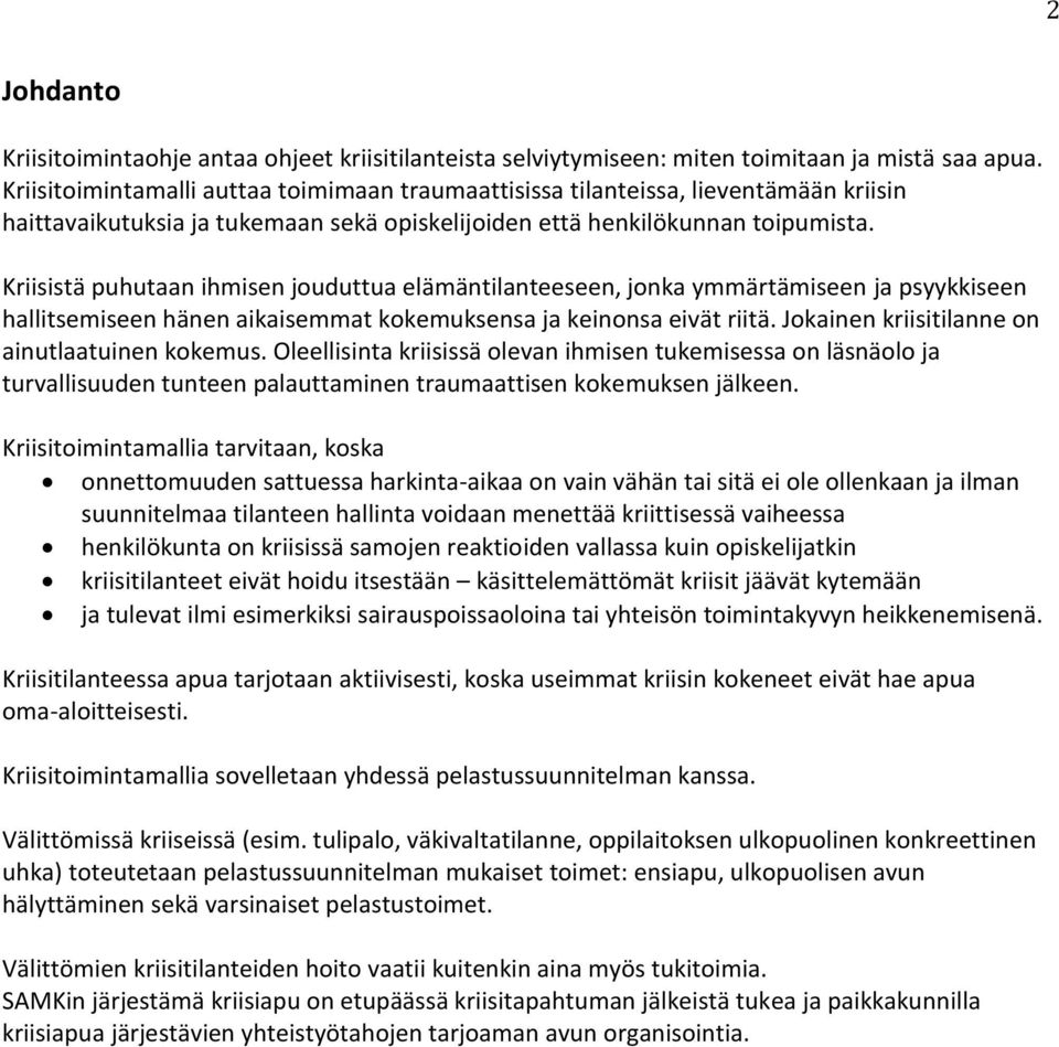 Kriisistä puhutaan ihmisen jouduttua elämäntilanteeseen, jonka ymmärtämiseen ja psyykkiseen hallitsemiseen hänen aikaisemmat kokemuksensa ja keinonsa eivät riitä.