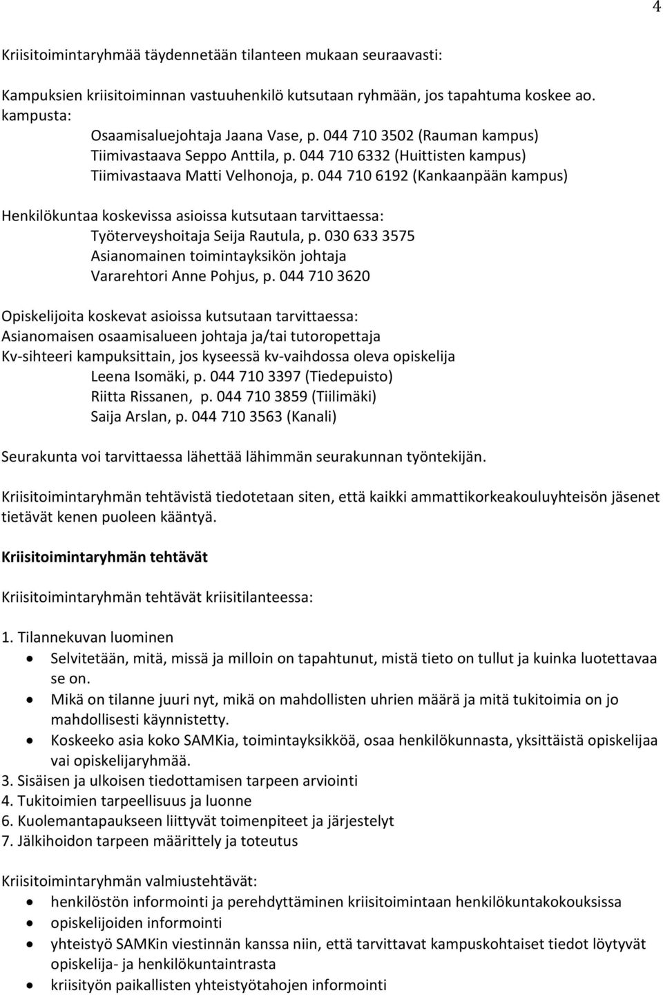 044 710 6192 (Kankaanpään kampus) Henkilökuntaa koskevissa asioissa kutsutaan tarvittaessa: Työterveyshoitaja Seija Rautula, p.